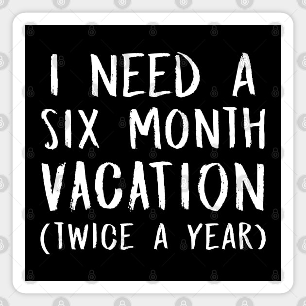 I Need a Six Month Vacation Magnet by adik